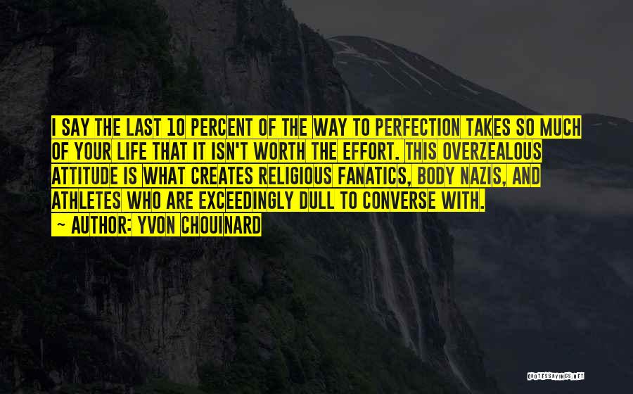 Yvon Chouinard Quotes: I Say The Last 10 Percent Of The Way To Perfection Takes So Much Of Your Life That It Isn't