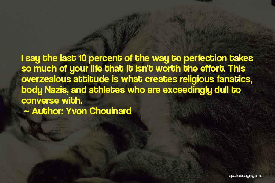 Yvon Chouinard Quotes: I Say The Last 10 Percent Of The Way To Perfection Takes So Much Of Your Life That It Isn't