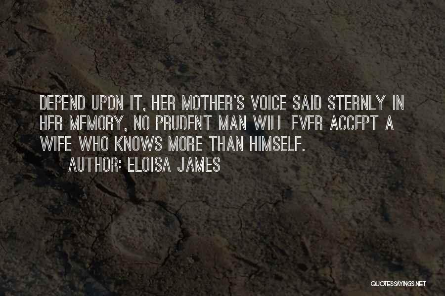 Eloisa James Quotes: Depend Upon It, Her Mother's Voice Said Sternly In Her Memory, No Prudent Man Will Ever Accept A Wife Who