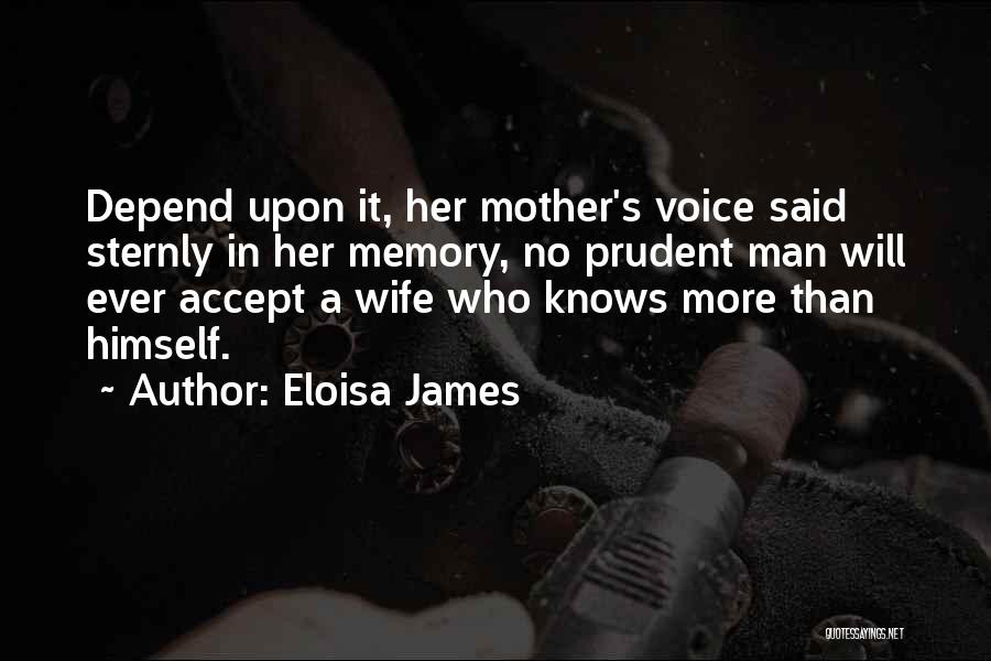 Eloisa James Quotes: Depend Upon It, Her Mother's Voice Said Sternly In Her Memory, No Prudent Man Will Ever Accept A Wife Who