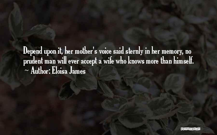 Eloisa James Quotes: Depend Upon It, Her Mother's Voice Said Sternly In Her Memory, No Prudent Man Will Ever Accept A Wife Who