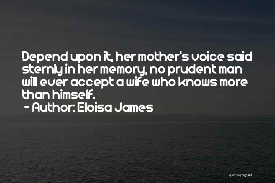 Eloisa James Quotes: Depend Upon It, Her Mother's Voice Said Sternly In Her Memory, No Prudent Man Will Ever Accept A Wife Who