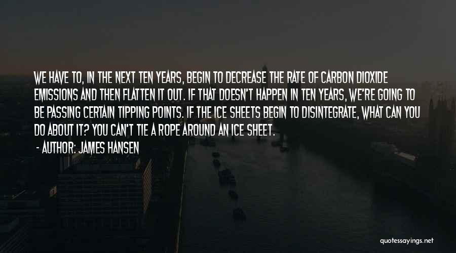 James Hansen Quotes: We Have To, In The Next Ten Years, Begin To Decrease The Rate Of Carbon Dioxide Emissions And Then Flatten