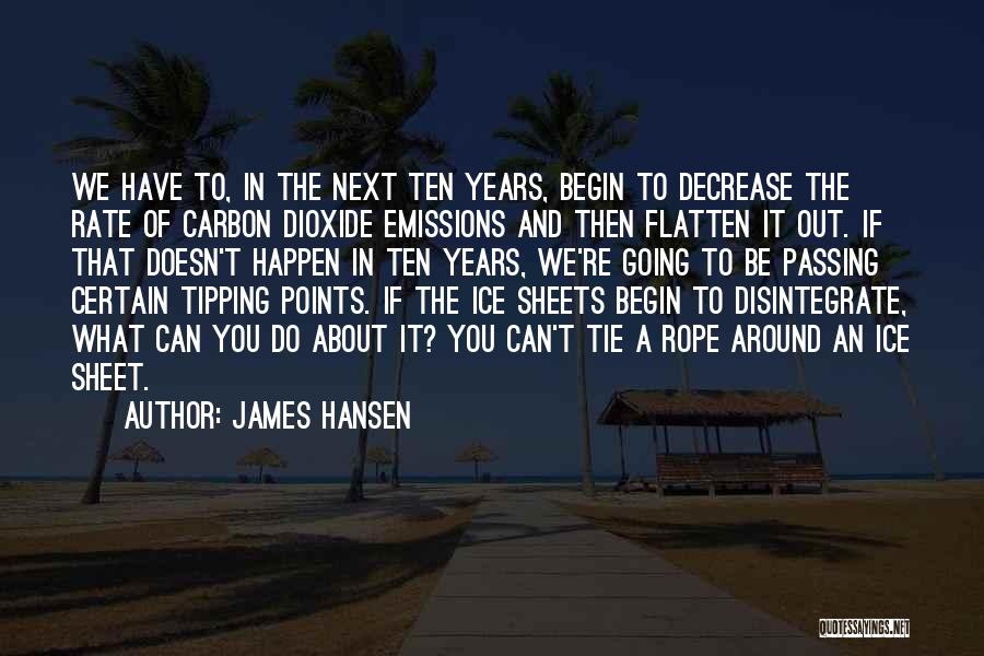 James Hansen Quotes: We Have To, In The Next Ten Years, Begin To Decrease The Rate Of Carbon Dioxide Emissions And Then Flatten