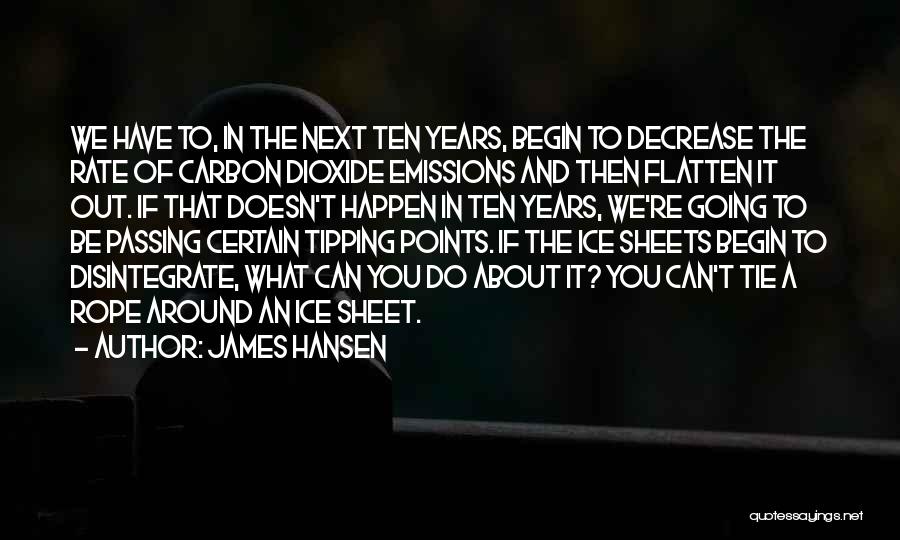 James Hansen Quotes: We Have To, In The Next Ten Years, Begin To Decrease The Rate Of Carbon Dioxide Emissions And Then Flatten