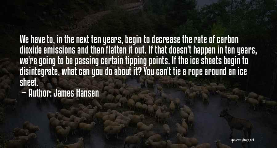 James Hansen Quotes: We Have To, In The Next Ten Years, Begin To Decrease The Rate Of Carbon Dioxide Emissions And Then Flatten