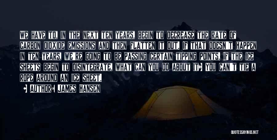 James Hansen Quotes: We Have To, In The Next Ten Years, Begin To Decrease The Rate Of Carbon Dioxide Emissions And Then Flatten