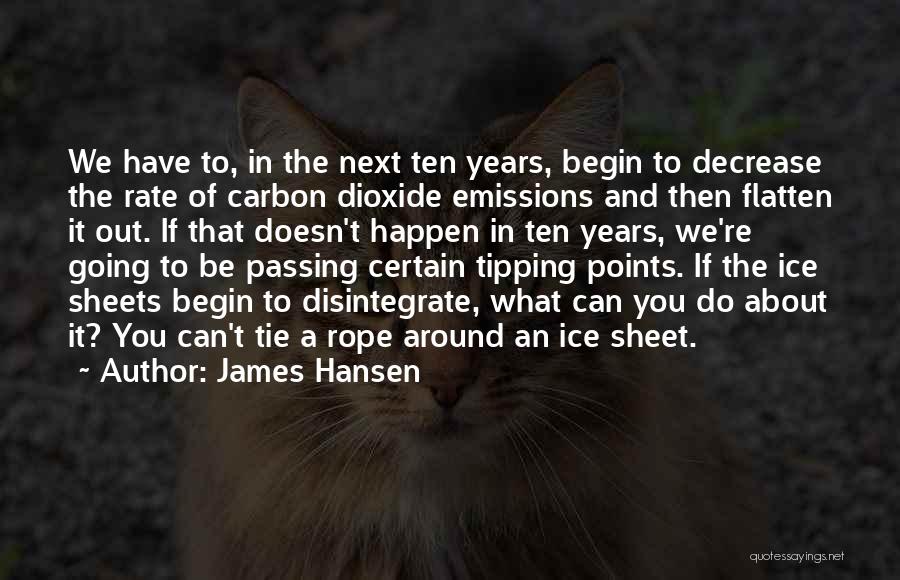 James Hansen Quotes: We Have To, In The Next Ten Years, Begin To Decrease The Rate Of Carbon Dioxide Emissions And Then Flatten