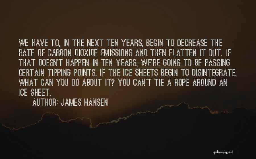 James Hansen Quotes: We Have To, In The Next Ten Years, Begin To Decrease The Rate Of Carbon Dioxide Emissions And Then Flatten