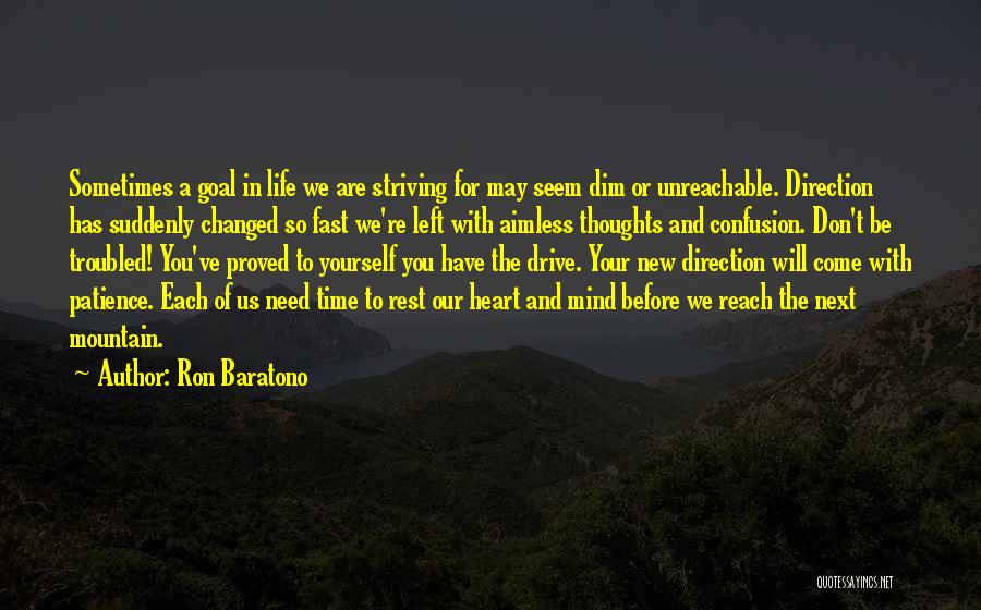 Ron Baratono Quotes: Sometimes A Goal In Life We Are Striving For May Seem Dim Or Unreachable. Direction Has Suddenly Changed So Fast