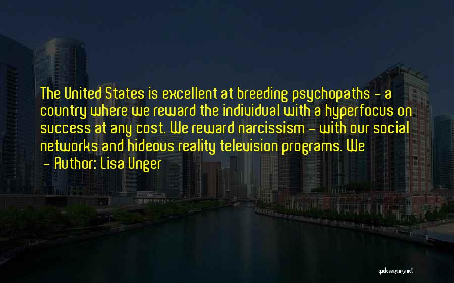 Lisa Unger Quotes: The United States Is Excellent At Breeding Psychopaths - A Country Where We Reward The Individual With A Hyperfocus On