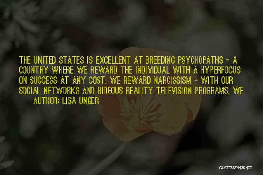 Lisa Unger Quotes: The United States Is Excellent At Breeding Psychopaths - A Country Where We Reward The Individual With A Hyperfocus On