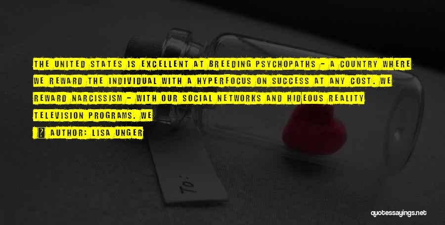 Lisa Unger Quotes: The United States Is Excellent At Breeding Psychopaths - A Country Where We Reward The Individual With A Hyperfocus On