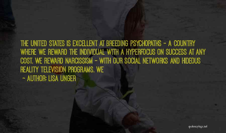 Lisa Unger Quotes: The United States Is Excellent At Breeding Psychopaths - A Country Where We Reward The Individual With A Hyperfocus On