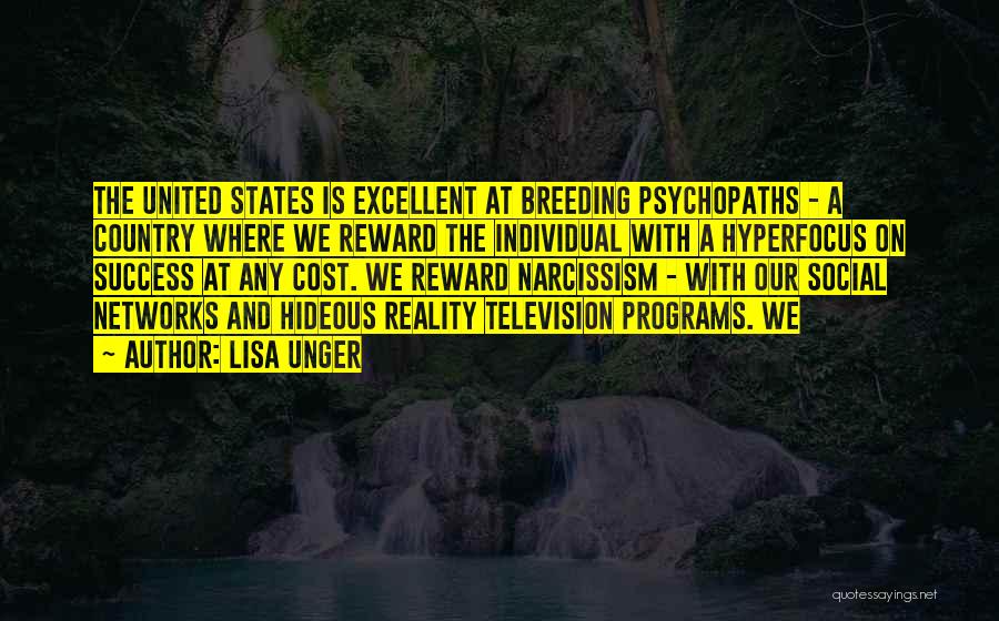 Lisa Unger Quotes: The United States Is Excellent At Breeding Psychopaths - A Country Where We Reward The Individual With A Hyperfocus On