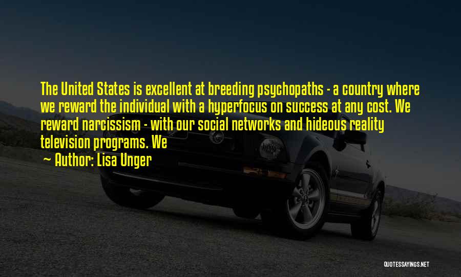 Lisa Unger Quotes: The United States Is Excellent At Breeding Psychopaths - A Country Where We Reward The Individual With A Hyperfocus On