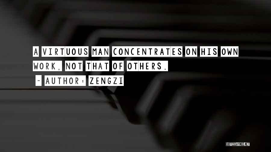 Zengzi Quotes: A Virtuous Man Concentrates On His Own Work, Not That Of Others.