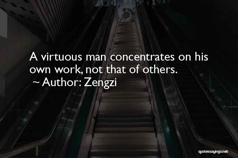 Zengzi Quotes: A Virtuous Man Concentrates On His Own Work, Not That Of Others.