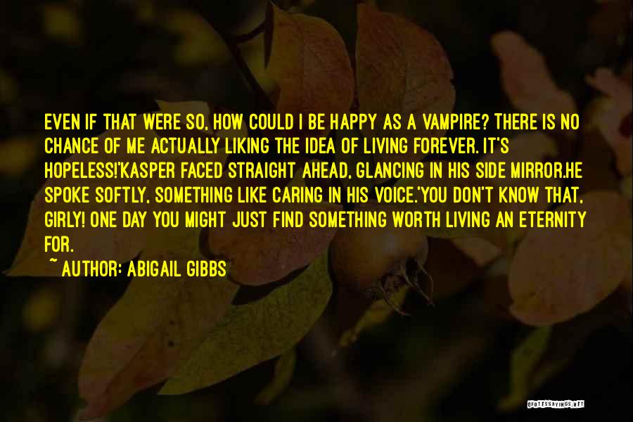 Abigail Gibbs Quotes: Even If That Were So, How Could I Be Happy As A Vampire? There Is No Chance Of Me Actually