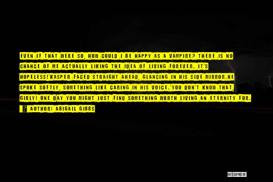 Abigail Gibbs Quotes: Even If That Were So, How Could I Be Happy As A Vampire? There Is No Chance Of Me Actually