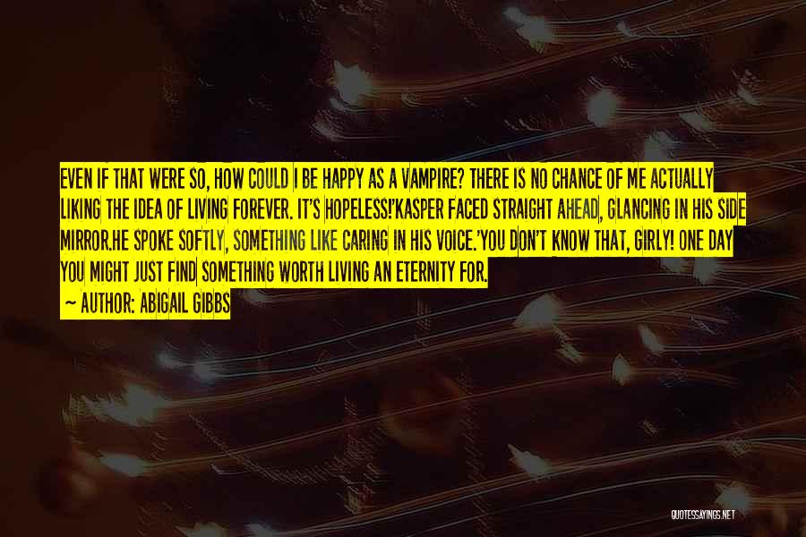 Abigail Gibbs Quotes: Even If That Were So, How Could I Be Happy As A Vampire? There Is No Chance Of Me Actually