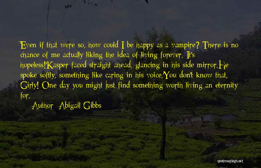 Abigail Gibbs Quotes: Even If That Were So, How Could I Be Happy As A Vampire? There Is No Chance Of Me Actually