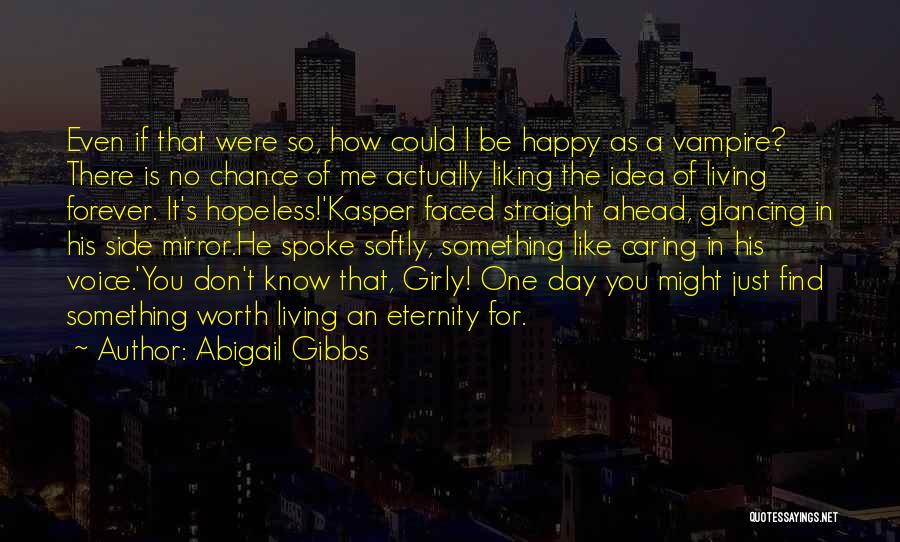 Abigail Gibbs Quotes: Even If That Were So, How Could I Be Happy As A Vampire? There Is No Chance Of Me Actually