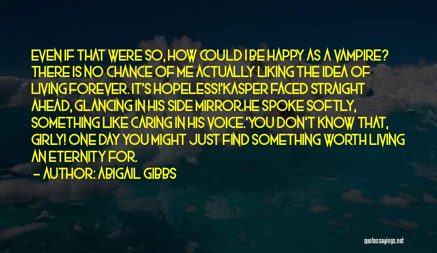 Abigail Gibbs Quotes: Even If That Were So, How Could I Be Happy As A Vampire? There Is No Chance Of Me Actually