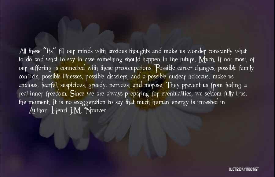 Henri J.M. Nouwen Quotes: All These Ifs Fill Our Minds With Anxious Thoughts And Make Us Wonder Constantly What To Do And What To