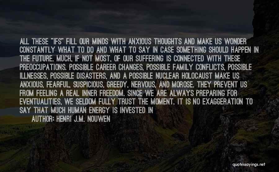 Henri J.M. Nouwen Quotes: All These Ifs Fill Our Minds With Anxious Thoughts And Make Us Wonder Constantly What To Do And What To