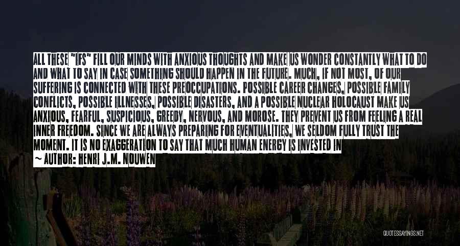 Henri J.M. Nouwen Quotes: All These Ifs Fill Our Minds With Anxious Thoughts And Make Us Wonder Constantly What To Do And What To