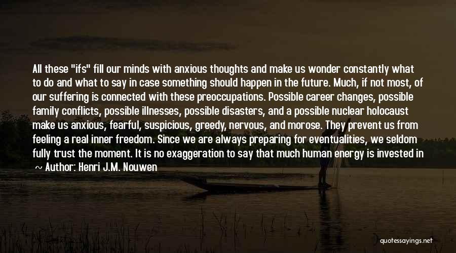 Henri J.M. Nouwen Quotes: All These Ifs Fill Our Minds With Anxious Thoughts And Make Us Wonder Constantly What To Do And What To