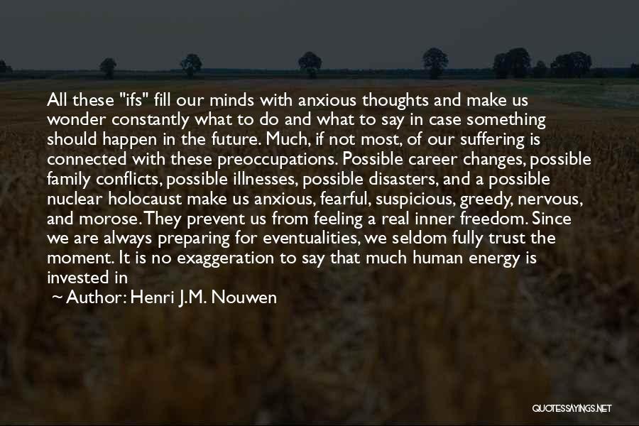 Henri J.M. Nouwen Quotes: All These Ifs Fill Our Minds With Anxious Thoughts And Make Us Wonder Constantly What To Do And What To