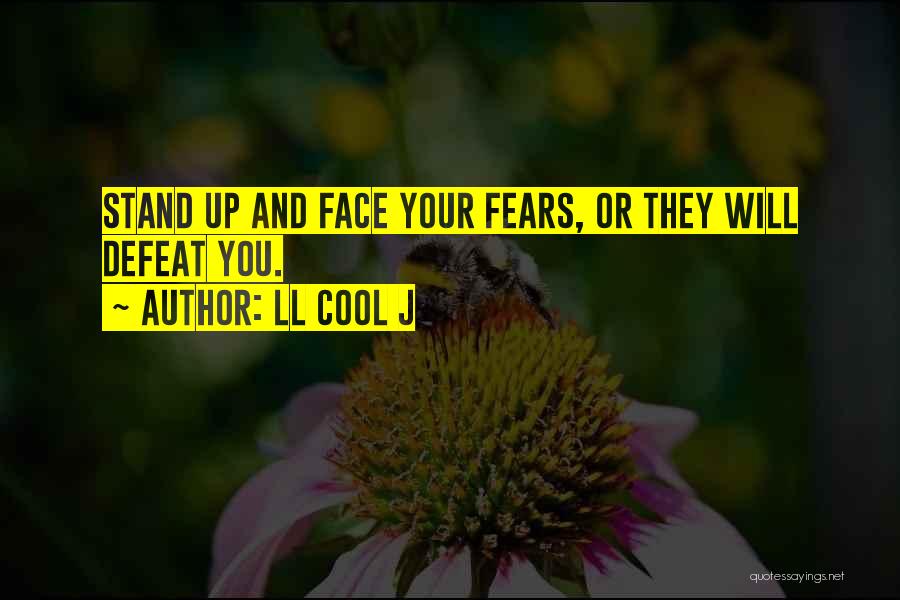 LL Cool J Quotes: Stand Up And Face Your Fears, Or They Will Defeat You.