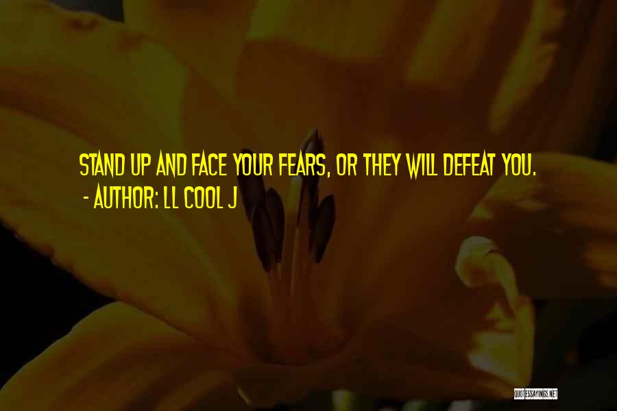 LL Cool J Quotes: Stand Up And Face Your Fears, Or They Will Defeat You.