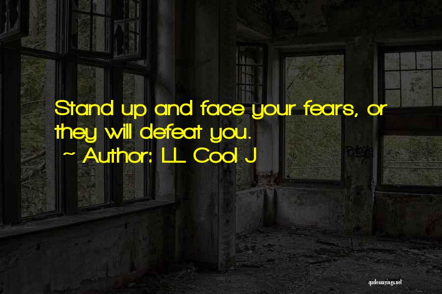 LL Cool J Quotes: Stand Up And Face Your Fears, Or They Will Defeat You.