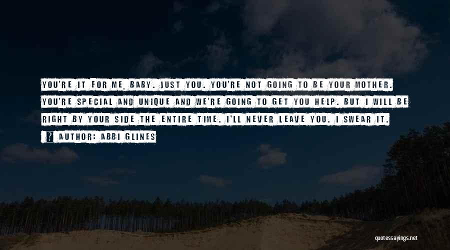 Abbi Glines Quotes: You're It For Me, Baby. Just You. You're Not Going To Be Your Mother. You're Special And Unique And We're