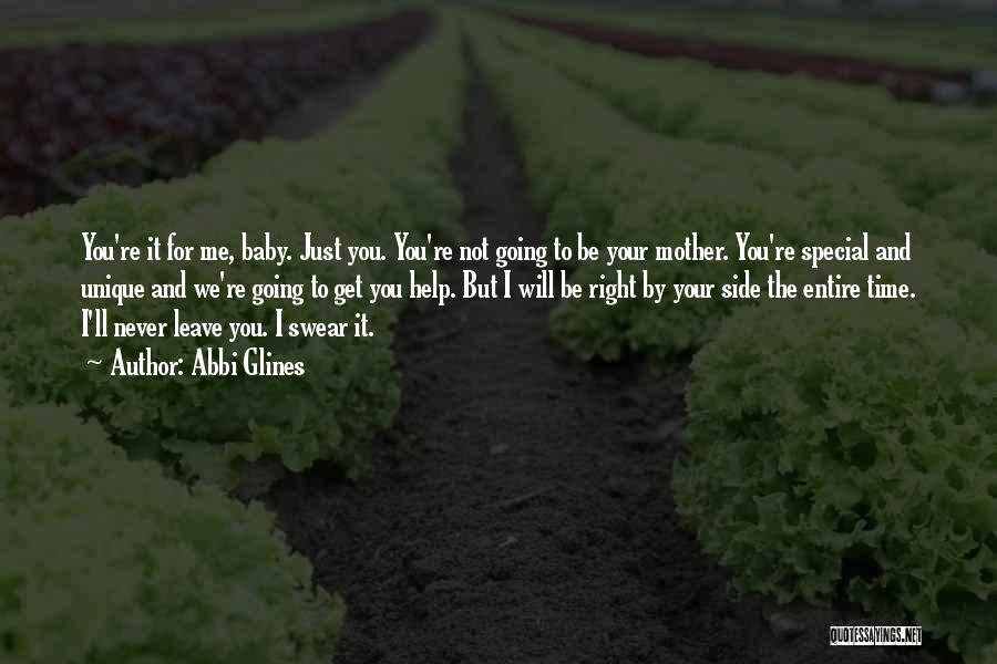 Abbi Glines Quotes: You're It For Me, Baby. Just You. You're Not Going To Be Your Mother. You're Special And Unique And We're
