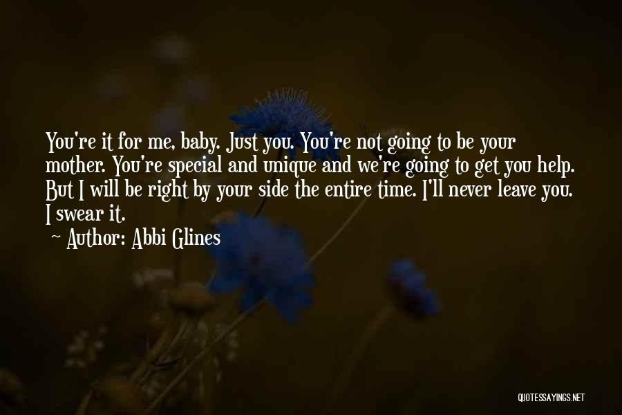 Abbi Glines Quotes: You're It For Me, Baby. Just You. You're Not Going To Be Your Mother. You're Special And Unique And We're