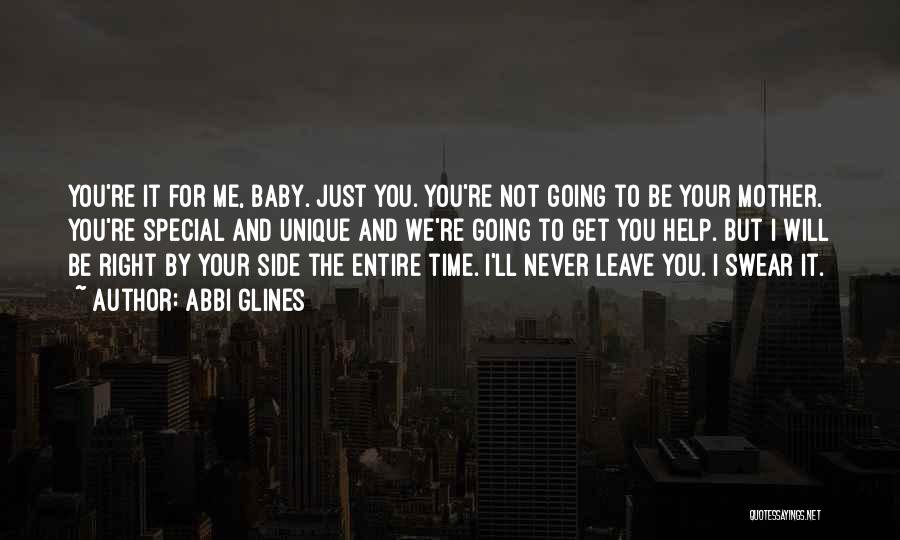 Abbi Glines Quotes: You're It For Me, Baby. Just You. You're Not Going To Be Your Mother. You're Special And Unique And We're