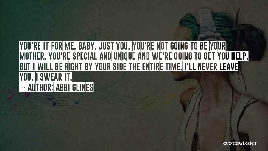 Abbi Glines Quotes: You're It For Me, Baby. Just You. You're Not Going To Be Your Mother. You're Special And Unique And We're