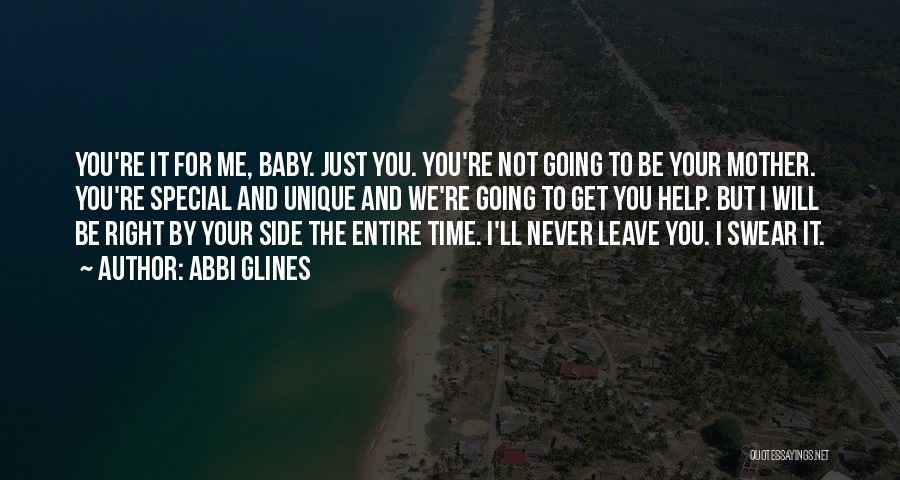 Abbi Glines Quotes: You're It For Me, Baby. Just You. You're Not Going To Be Your Mother. You're Special And Unique And We're