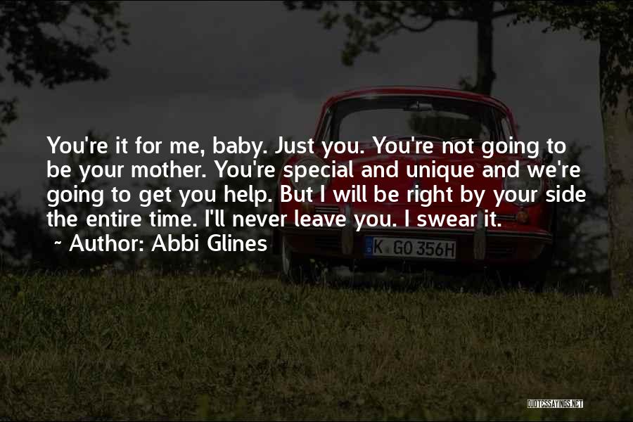 Abbi Glines Quotes: You're It For Me, Baby. Just You. You're Not Going To Be Your Mother. You're Special And Unique And We're