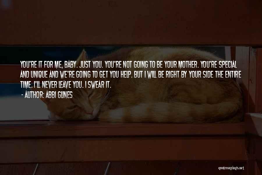 Abbi Glines Quotes: You're It For Me, Baby. Just You. You're Not Going To Be Your Mother. You're Special And Unique And We're
