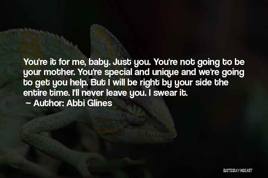 Abbi Glines Quotes: You're It For Me, Baby. Just You. You're Not Going To Be Your Mother. You're Special And Unique And We're