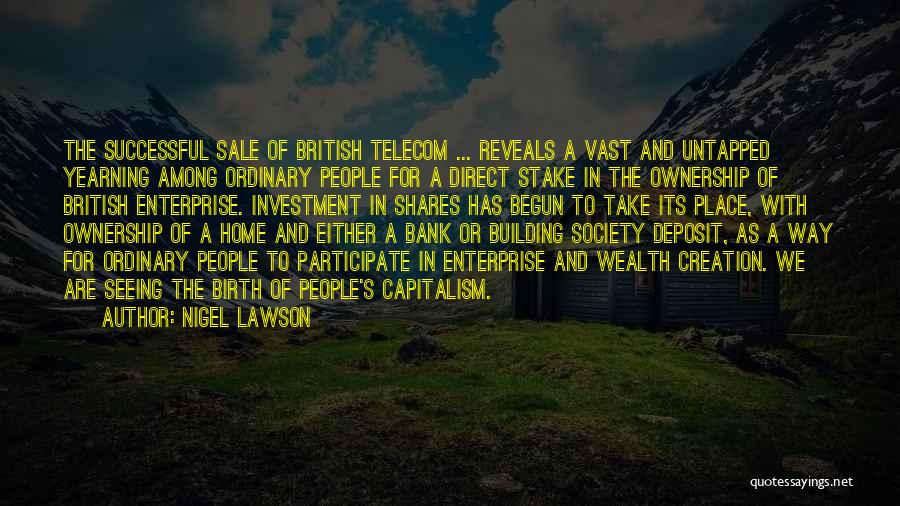 Nigel Lawson Quotes: The Successful Sale Of British Telecom ... Reveals A Vast And Untapped Yearning Among Ordinary People For A Direct Stake