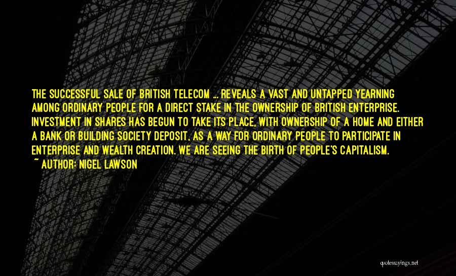 Nigel Lawson Quotes: The Successful Sale Of British Telecom ... Reveals A Vast And Untapped Yearning Among Ordinary People For A Direct Stake