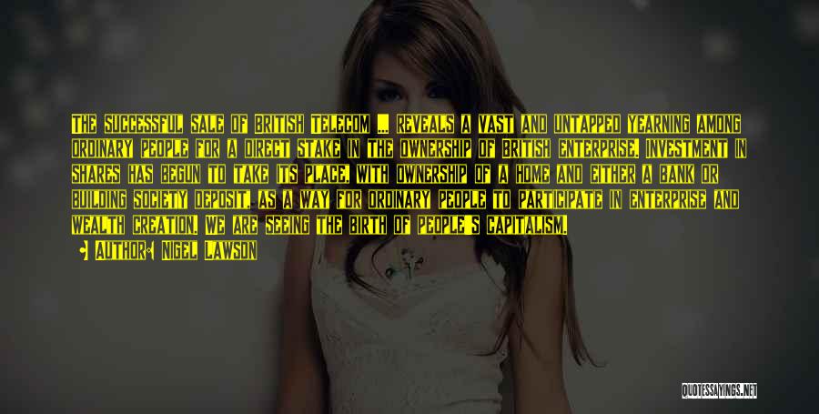 Nigel Lawson Quotes: The Successful Sale Of British Telecom ... Reveals A Vast And Untapped Yearning Among Ordinary People For A Direct Stake