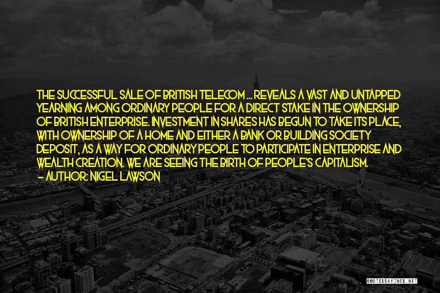 Nigel Lawson Quotes: The Successful Sale Of British Telecom ... Reveals A Vast And Untapped Yearning Among Ordinary People For A Direct Stake