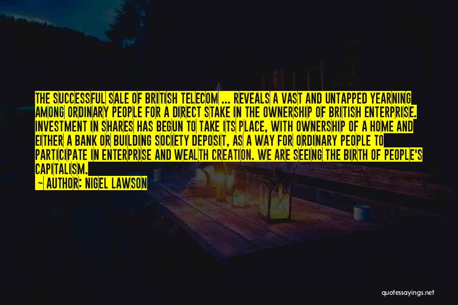 Nigel Lawson Quotes: The Successful Sale Of British Telecom ... Reveals A Vast And Untapped Yearning Among Ordinary People For A Direct Stake